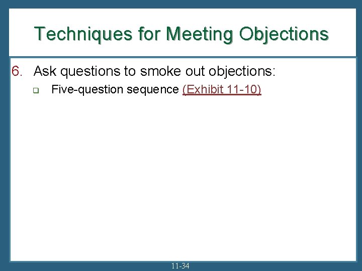 Techniques for Meeting Objections 6. Ask questions to smoke out objections: q Five-question sequence