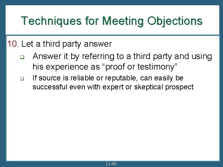 Techniques for Meeting Objections 10. Let a third party answer q Answer it by