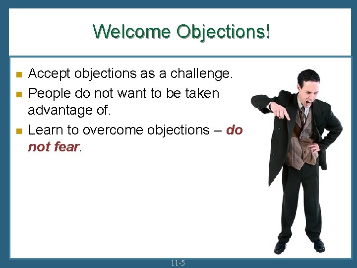 Welcome Objections! n n n Accept objections as a challenge. People do not want