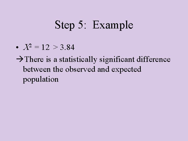 Step 5: Example • 2 = 12 > 3. 84 There is a statistically