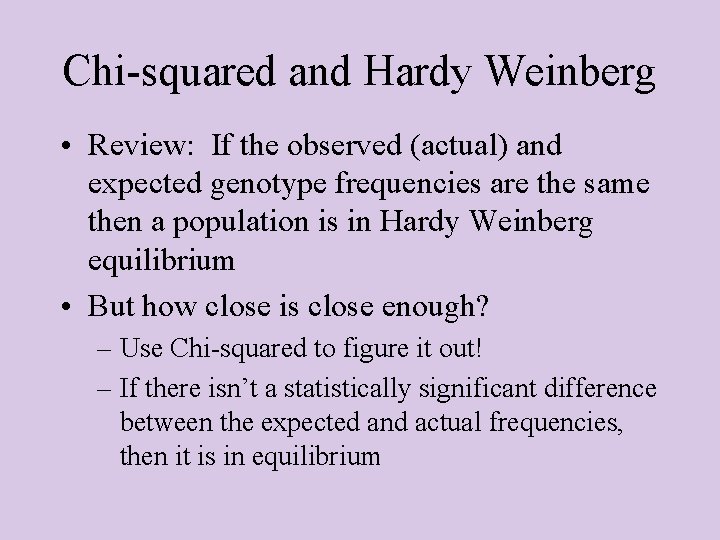 Chi-squared and Hardy Weinberg • Review: If the observed (actual) and expected genotype frequencies