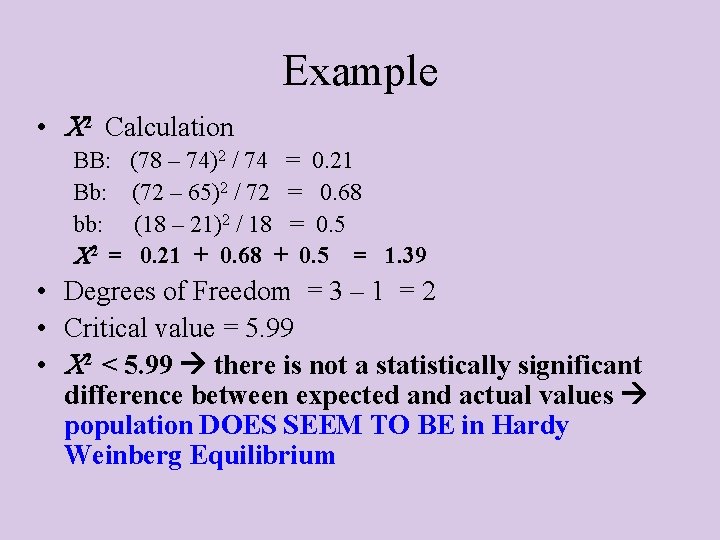 Example • 2 Calculation BB: Bb: bb: 2 = (78 – 74)2 / 74
