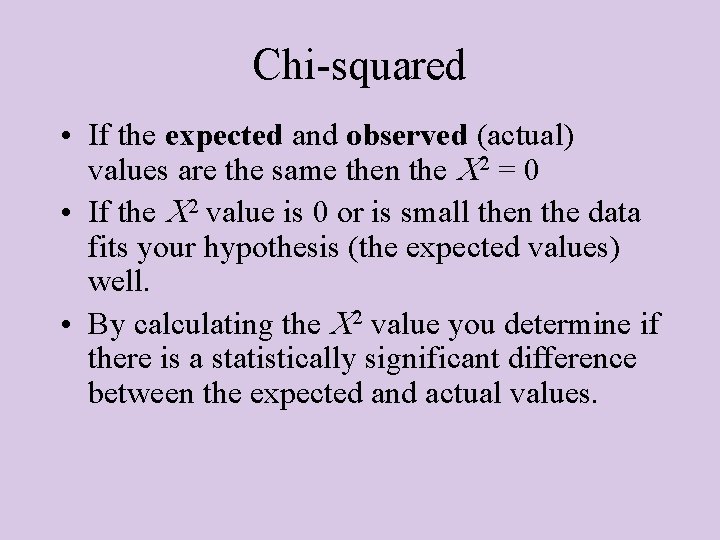 Chi-squared • If the expected and observed (actual) values are the same then the