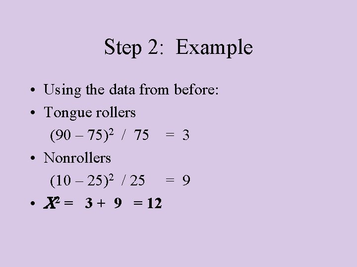 Step 2: Example • Using the data from before: • Tongue rollers (90 –