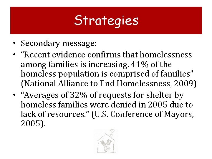 Strategies • Secondary message: • “Recent evidence confirms that homelessness among families is increasing.