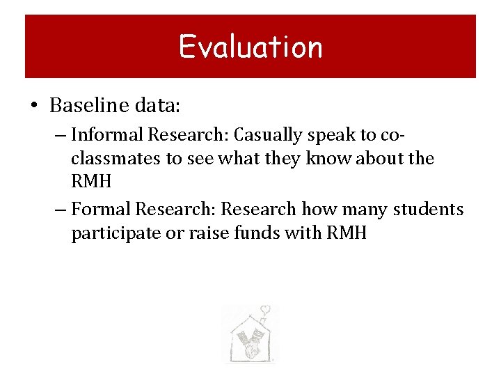 Evaluation • Baseline data: – Informal Research: Casually speak to coclassmates to see what