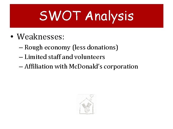 SWOT Analysis • Weaknesses: – Rough economy (less donations) – Limited staff and volunteers