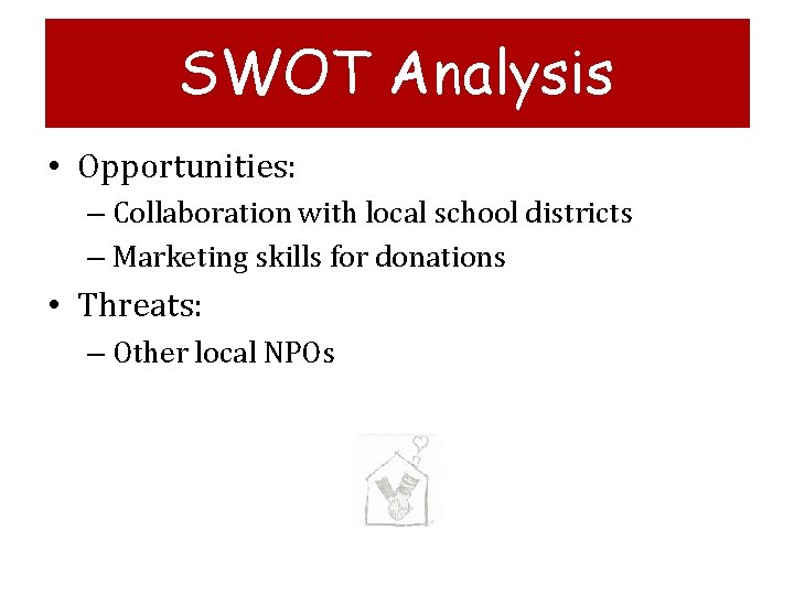 SWOT Analysis • Opportunities: – Collaboration with local school districts – Marketing skills for