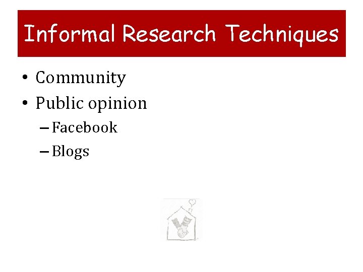 Informal Research Techniques • Community • Public opinion – Facebook – Blogs 