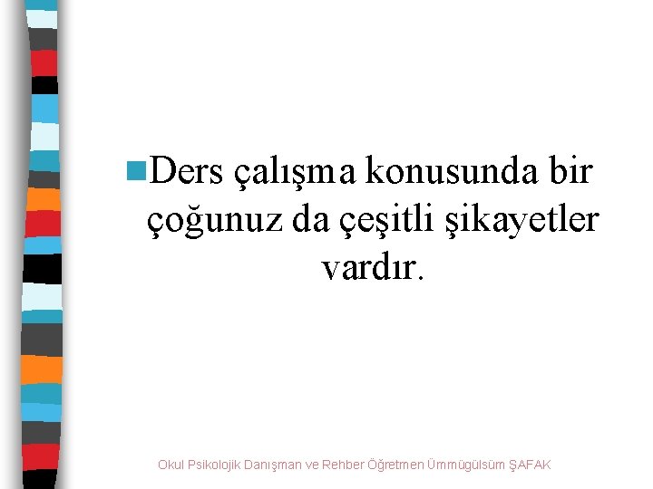 n. Ders çalışma konusunda bir çoğunuz da çeşitli şikayetler vardır. Okul Psikolojik Danışman ve