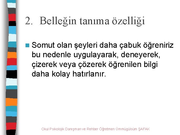 2. Belleğin tanıma özelliği n Somut olan şeyleri daha çabuk öğreniriz bu nedenle uygulayarak,