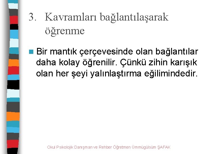 3. Kavramları bağlantılaşarak öğrenme n Bir mantık çerçevesinde olan bağlantılar daha kolay öğrenilir. Çünkü