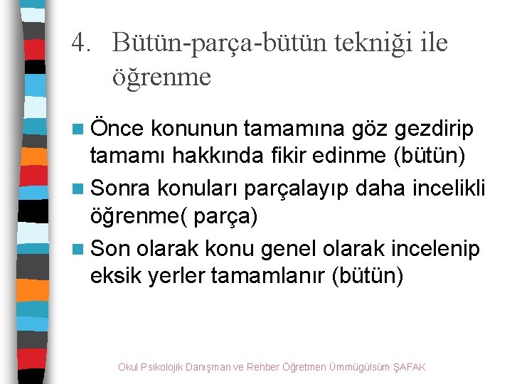 4. Bütün-parça-bütün tekniği ile öğrenme n Önce konunun tamamına göz gezdirip tamamı hakkında fikir