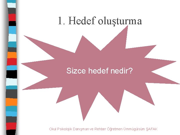 1. Hedef oluşturma Sizce hedef nedir? Okul Psikolojik Danışman ve Rehber Öğretmen Ümmügülsüm ŞAFAK