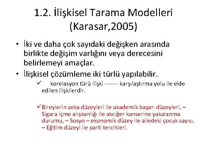 1. 2. İlişkisel Tarama Modelleri (Karasar, 2005) • İki ve daha çok sayıdaki değişken