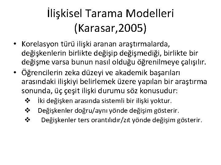 İlişkisel Tarama Modelleri (Karasar, 2005) • Korelasyon türü ilişki aranan araştırmalarda, değişkenlerin birlikte değişip