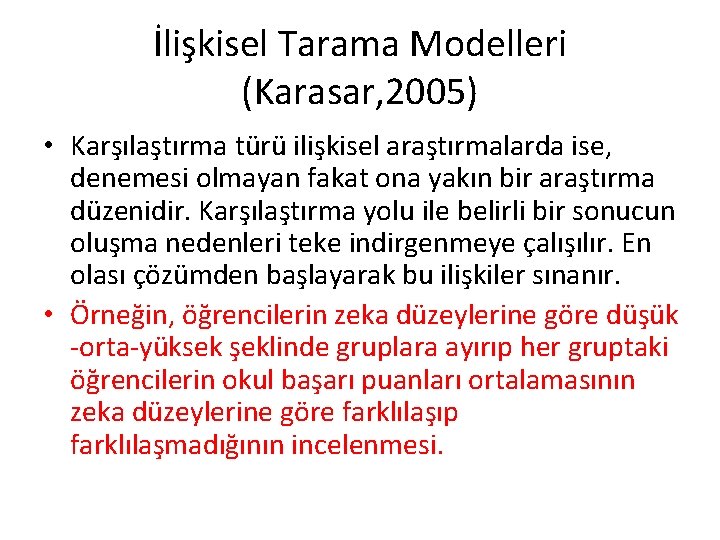 İlişkisel Tarama Modelleri (Karasar, 2005) • Karşılaştırma türü ilişkisel araştırmalarda ise, denemesi olmayan fakat