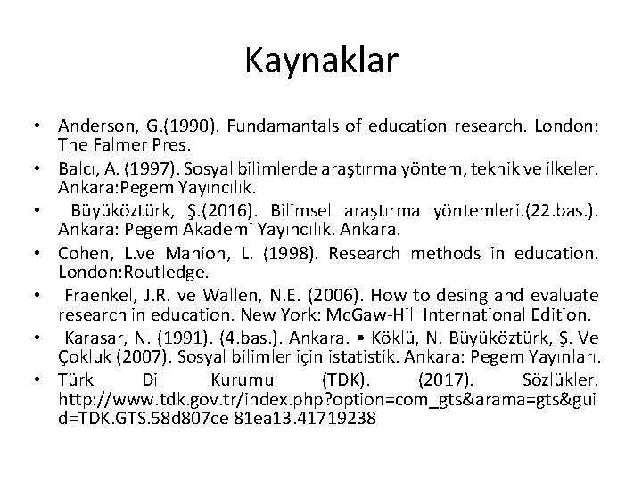 Kaynaklar • Anderson, G. (1990). Fundamantals of education research. London: The Falmer Pres. •