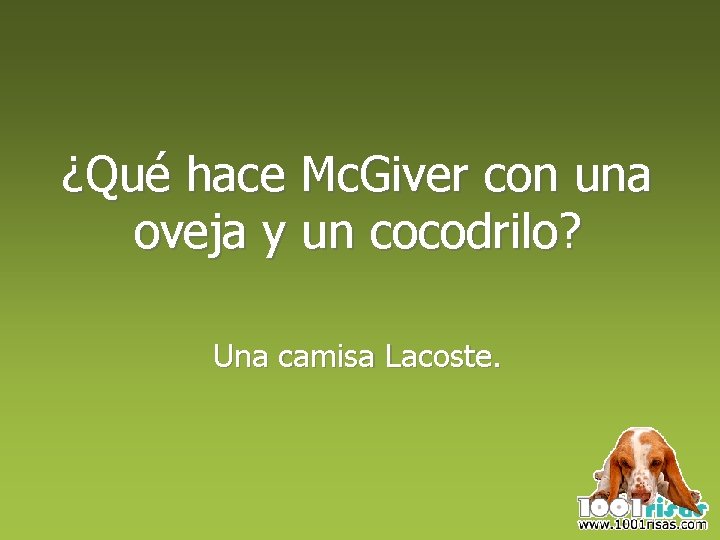 ¿Qué hace Mc. Giver con una oveja y un cocodrilo? Una camisa Lacoste. 