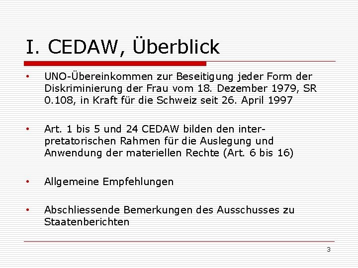 I. CEDAW, Überblick • UNO-Übereinkommen zur Beseitigung jeder Form der Diskriminierung der Frau vom