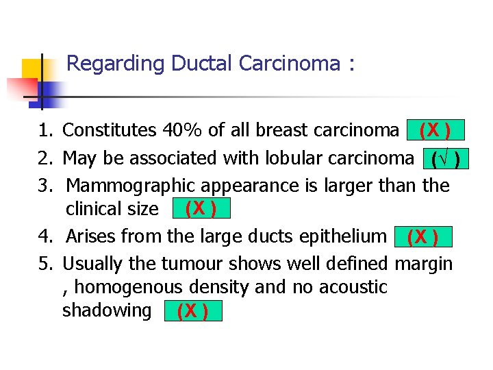 Regarding Ductal Carcinoma : 1. Constitutes 40% of all breast carcinoma (X ) 2. Regarding Ductal Carcinoma : 1. Constitutes 40% of all breast carcinoma (X ) 2.