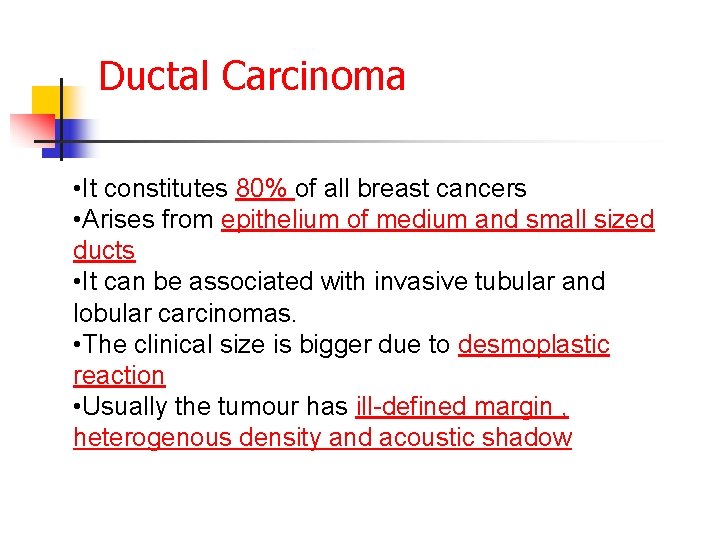 Ductal Carcinoma • It constitutes 80% of all breast cancers • Arises from epithelium Ductal Carcinoma • It constitutes 80% of all breast cancers • Arises from epithelium