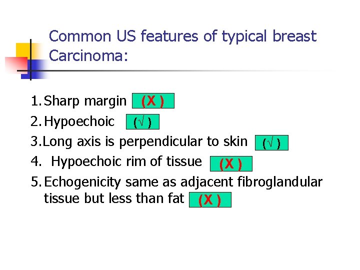 Common US features of typical breast Carcinoma: 1. Sharp margin (X ) 2. Hypoechoic Common US features of typical breast Carcinoma: 1. Sharp margin (X ) 2. Hypoechoic
