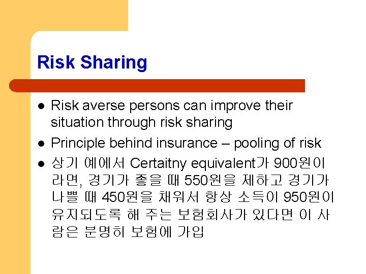 Risk Sharing l l l Risk averse persons can improve their situation through risk