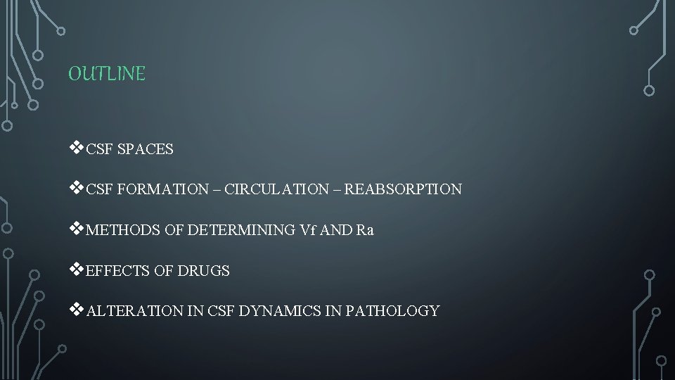 OUTLINE v. CSF SPACES v. CSF FORMATION – CIRCULATION – REABSORPTION v. METHODS OF