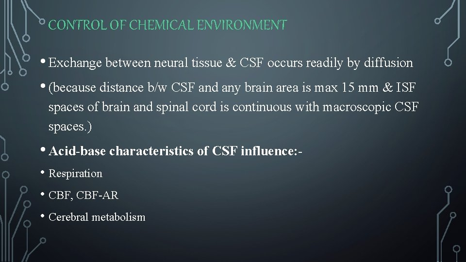 CONTROL OF CHEMICAL ENVIRONMENT • Exchange between neural tissue & CSF occurs readily by