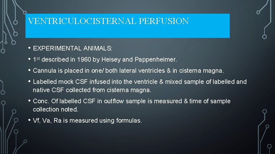 VENTRICULOCISTERNAL PERFUSION • EXPERIMENTAL ANIMALS: • 1 st described in 1960 by Heisey and