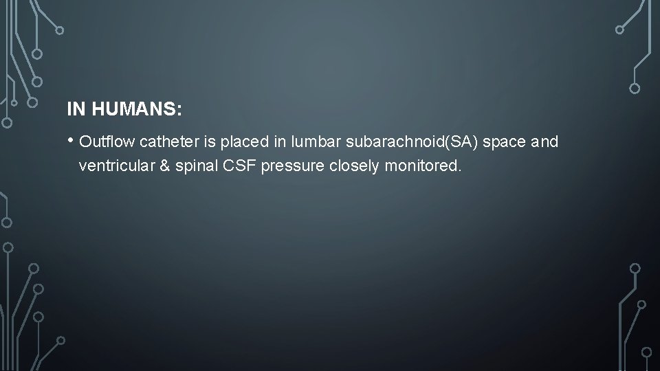 IN HUMANS: • Outflow catheter is placed in lumbar subarachnoid(SA) space and ventricular &