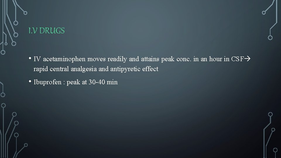 I. V DRUGS • IV acetaminophen moves readily and attains peak conc. in an
