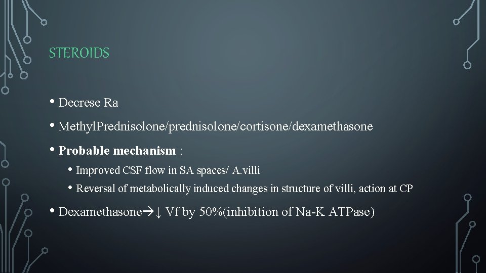 STEROIDS • Decrese Ra • Methyl. Prednisolone/prednisolone/cortisone/dexamethasone • Probable mechanism : • Improved CSF