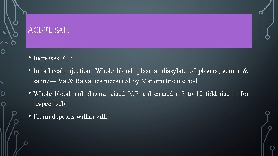 ACUTE SAH • Increases ICP • Intrathecal injection: Whole blood, plasma, diasylate of plasma,