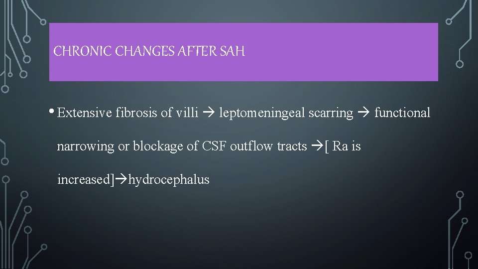 CHRONIC CHANGES AFTER SAH • Extensive fibrosis of villi leptomeningeal scarring functional narrowing or