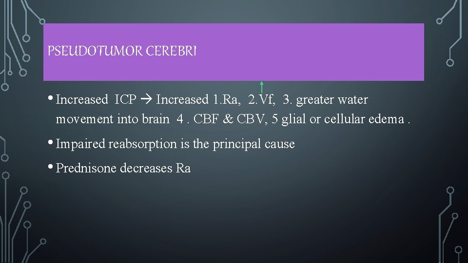 PSEUDOTUMOR CEREBRI • Increased ICP Increased 1. Ra, 2. Vf, 3. greater water movement