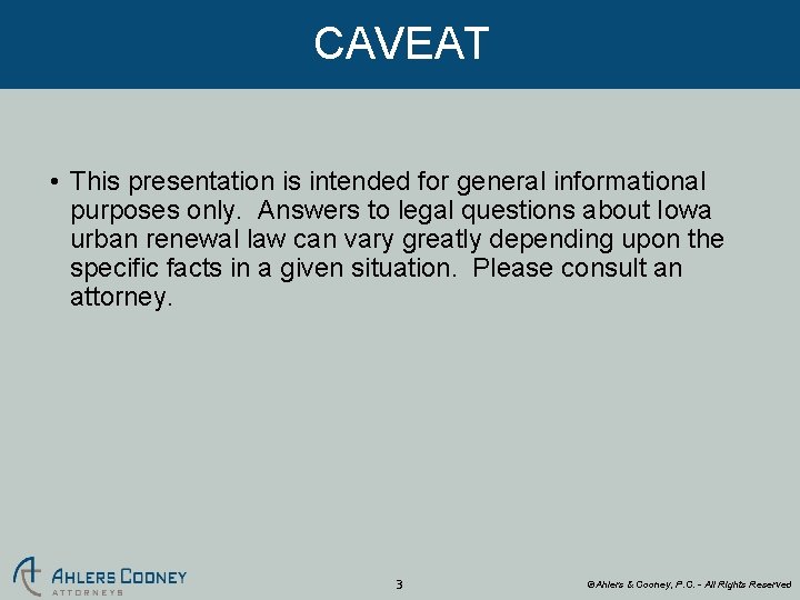 CAVEAT • This presentation is intended for general informational purposes only. Answers to legal