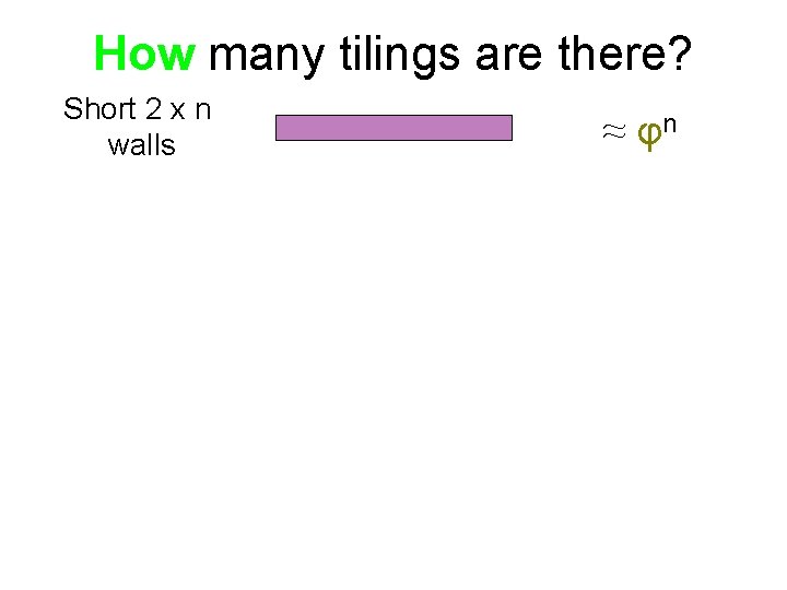 How many tilings are there? Short 2 x n walls ≈ φn 