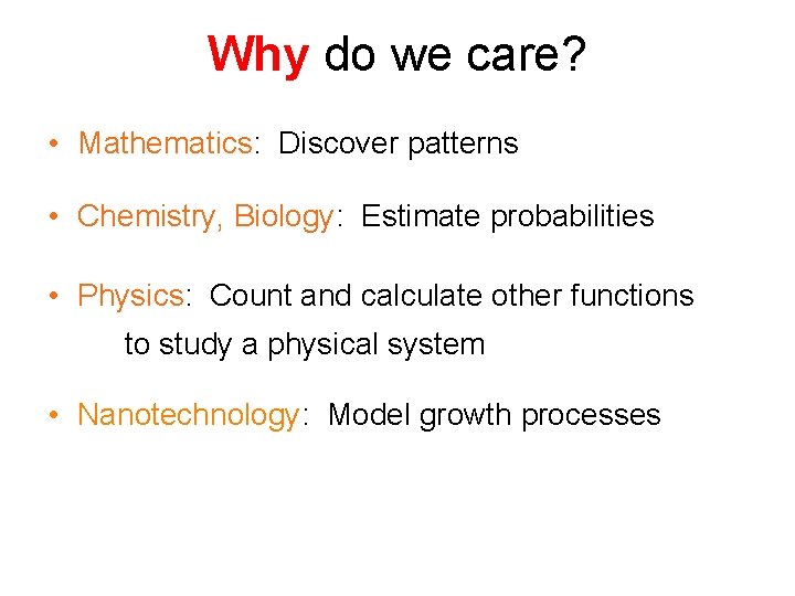 Why do we care? • Mathematics: Discover patterns • Chemistry, Biology: Estimate probabilities •