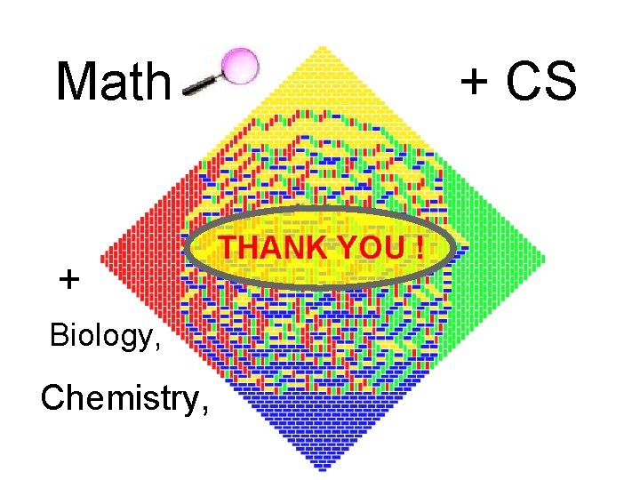 Math + Biology, Chemistry, + CS THANK YOU ! 
