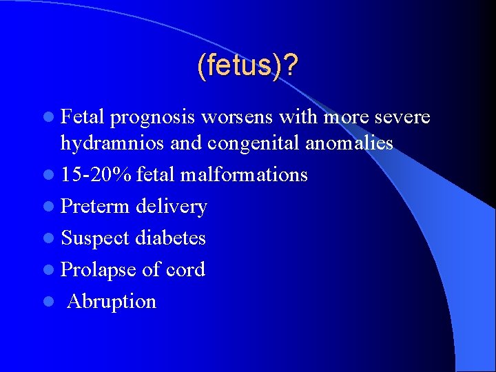 (fetus)? l Fetal prognosis worsens with more severe hydramnios and congenital anomalies l 15