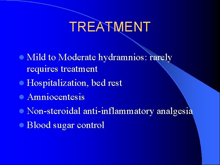 TREATMENT l Mild to Moderate hydramnios: rarely requires treatment l Hospitalization, bed rest l