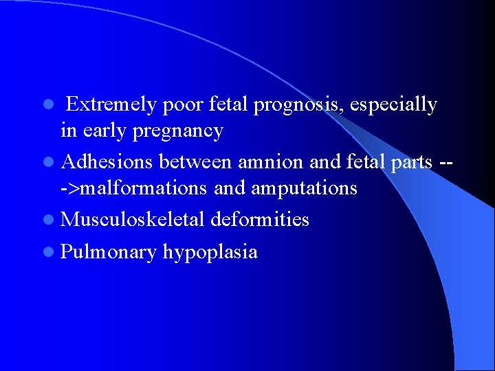 Extremely poor fetal prognosis, especially in early pregnancy l Adhesions between amnion and fetal