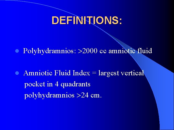 DEFINITIONS: l Polyhydramnios: 2000 cc amniotic fluid l Amniotic Fluid Index = largest vertical