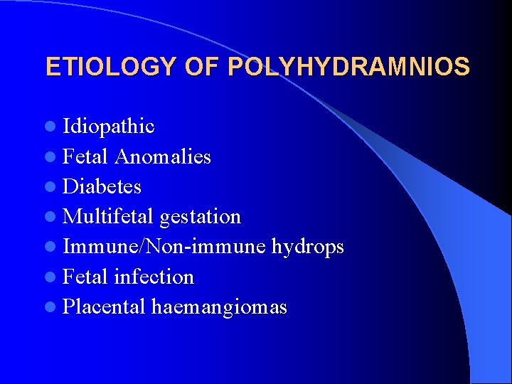 ETIOLOGY OF POLYHYDRAMNIOS l Idiopathic l Fetal Anomalies l Diabetes l Multifetal gestation l