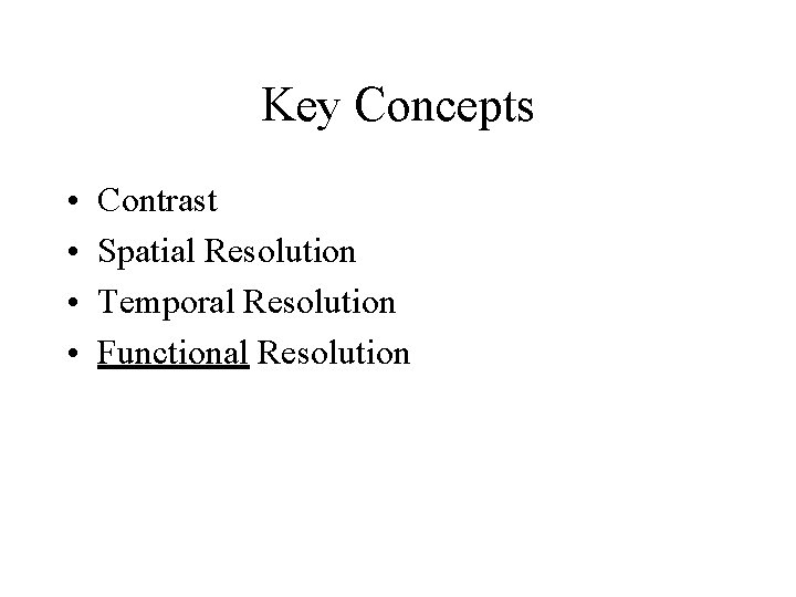 Key Concepts • • Contrast Spatial Resolution Temporal Resolution Functional Resolution Key Concepts • • Contrast Spatial Resolution Temporal Resolution Functional Resolution