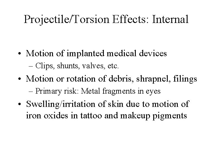 Projectile/Torsion Effects: Internal • Motion of implanted medical devices – Clips, shunts, valves, etc. Projectile/Torsion Effects: Internal • Motion of implanted medical devices – Clips, shunts, valves, etc.