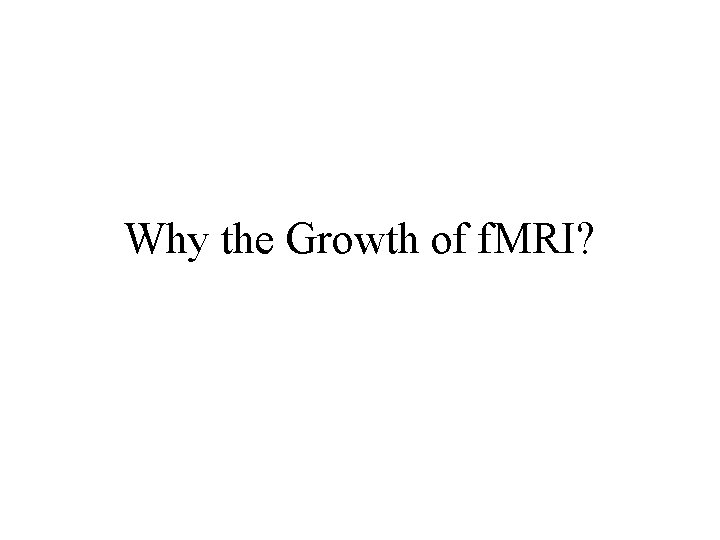 Why the Growth of f. MRI? Why the Growth of f. MRI?