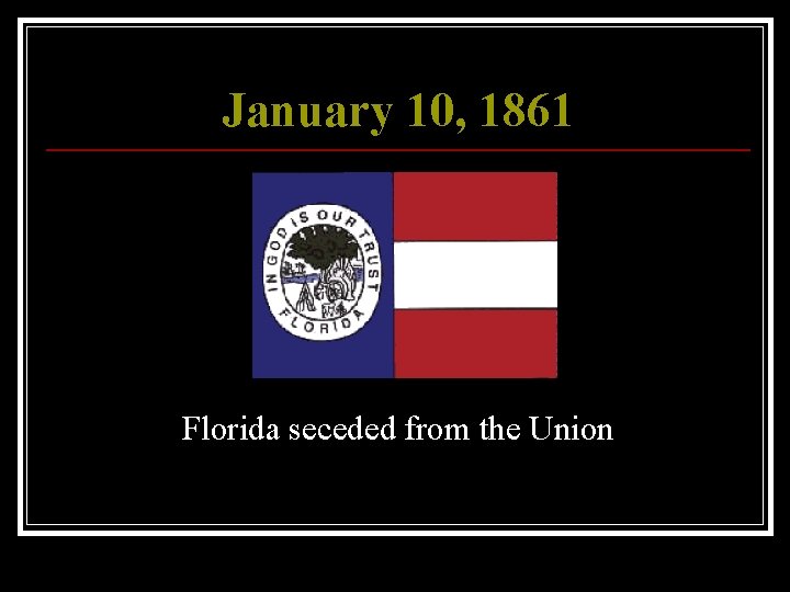 January 10, 1861 Florida seceded from the Union 